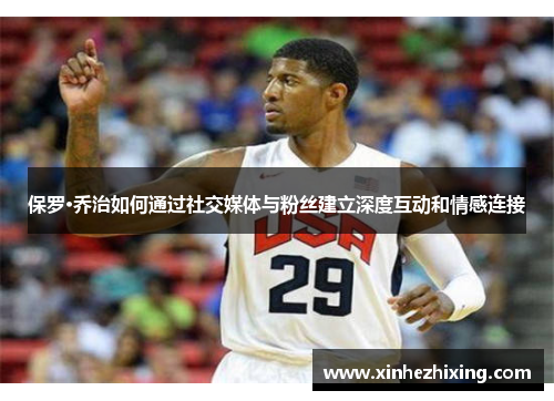 保罗·乔治如何通过社交媒体与粉丝建立深度互动和情感连接