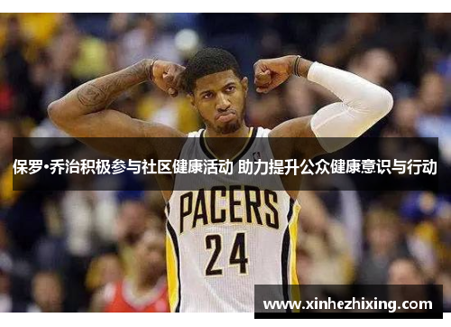 保罗·乔治积极参与社区健康活动 助力提升公众健康意识与行动