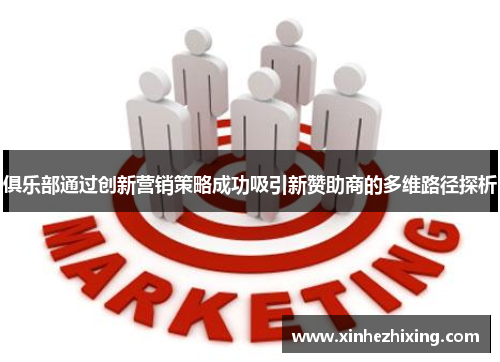 俱乐部通过创新营销策略成功吸引新赞助商的多维路径探析