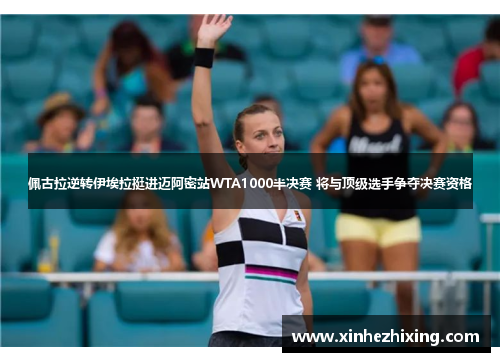 佩古拉逆转伊埃拉挺进迈阿密站WTA1000半决赛 将与顶级选手争夺决赛资格