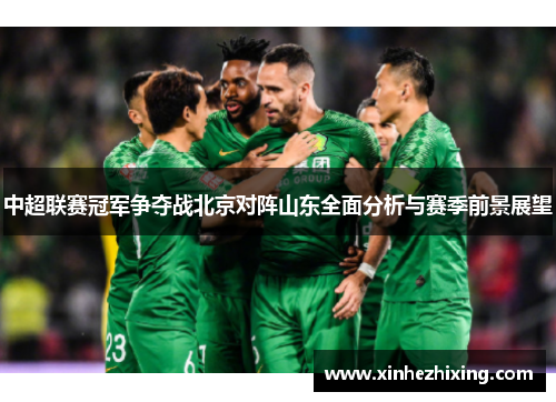 中超联赛冠军争夺战北京对阵山东全面分析与赛季前景展望