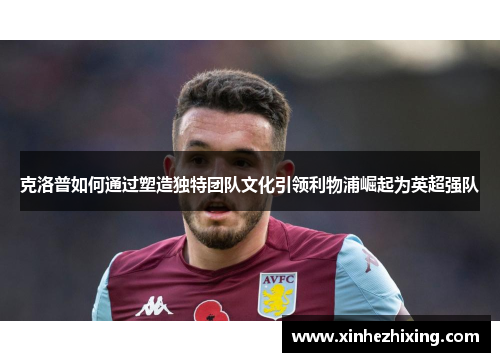 克洛普如何通过塑造独特团队文化引领利物浦崛起为英超强队