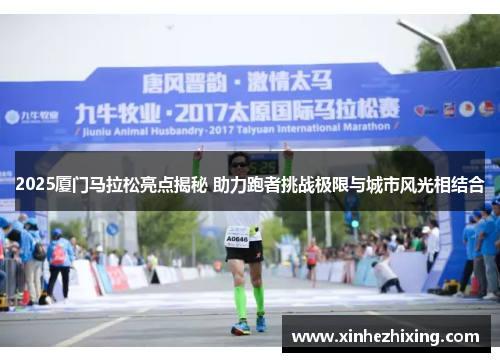 2025厦门马拉松亮点揭秘 助力跑者挑战极限与城市风光相结合