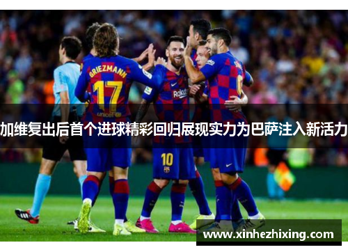 加维复出后首个进球精彩回归展现实力为巴萨注入新活力
