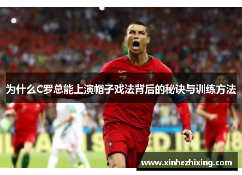 为什么C罗总能上演帽子戏法背后的秘诀与训练方法