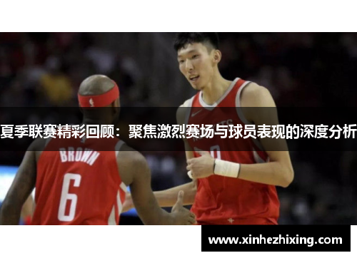 夏季联赛精彩回顾：聚焦激烈赛场与球员表现的深度分析