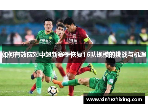 如何有效应对中超新赛季恢复16队规模的挑战与机遇