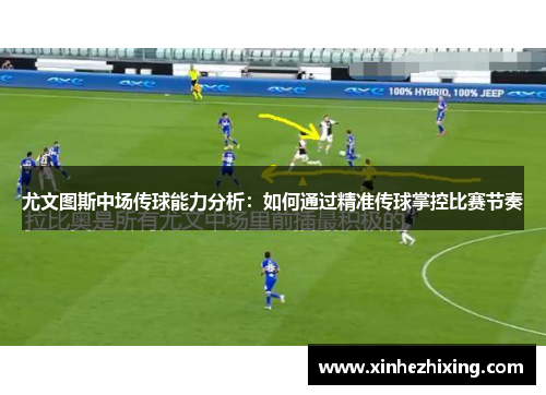 尤文图斯中场传球能力分析:如何通过精准传球掌控比赛节奏 尤文图斯中场传球能力分析:如何通过精准传球掌控比赛节奏